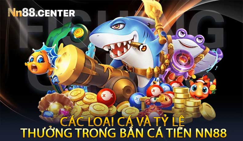 Các Loại Cá Và Tỷ Lệ Thưởng Trong Bắn Cá Tiên NN88