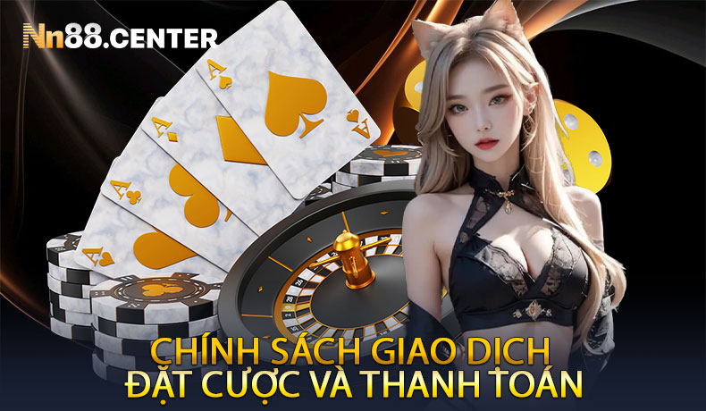 Chính Sách Giao Dịch, Đặt Cược và Thanh Toán