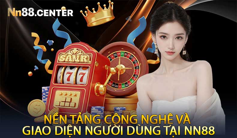 Nền Tảng Công Nghệ Và Giao Diện Người Dùng Tại NN88