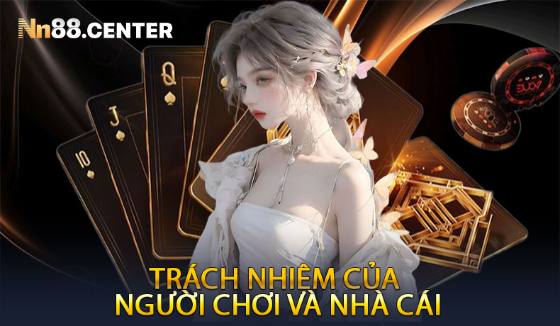 Trách Nhiệm Người Chơi & Nhà Cái