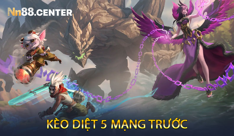 Kèo Diệt 5 Mạng Trước